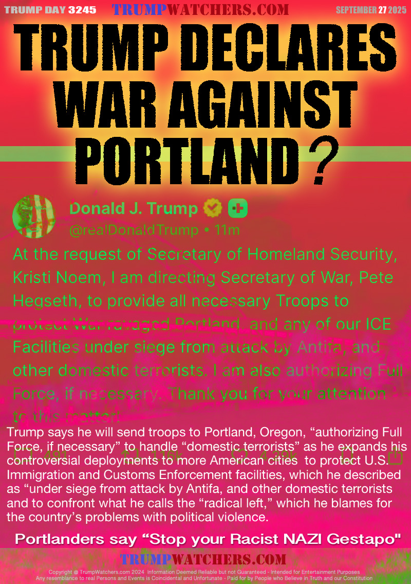 At the request of Secretary of Homeland Security, Kristi Noem, I am directing Secretary of War, Pete Hegseth, to provide all necessary troups to protect war ravaged portland, and any of our ICE Facilities under seige from attack by Antifa, and other domestic terrorists. I am also authorizing
Full Force, if necessary. Thank you for attention to this matter.

Trump says he will send troops to Portland, Oregon, “authorizing Full
Force, if necessary” to handle “domestic terrorists” as he expands his
controversial deployments to more American cities  to protect U.S.
Immigration and Customs Enforcement facilities, which he described
as “under siege from attack by Antifa, and other domestic terrorists
and to confront what he calls the “radical left,” which he blames for
the country’s problems with political violence.

Portlanders say “Stop your Racist NAZI Gestapo